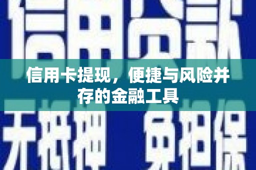 侯马信用卡提现，便捷与风险并存的金融工具