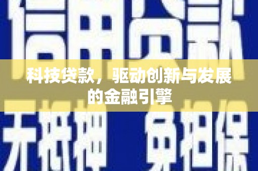 侯马科技贷款，驱动创新与发展的金融引擎