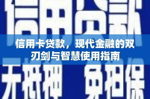 侯马信用卡贷款，现代金融的双刃剑与智慧使用指南