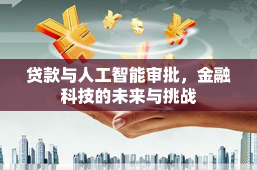 侯马贷款与人工智能审批，金融科技的未来与挑战