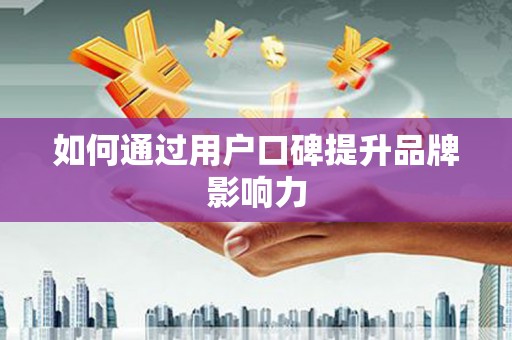 侯马如何通过用户口碑提升品牌影响力