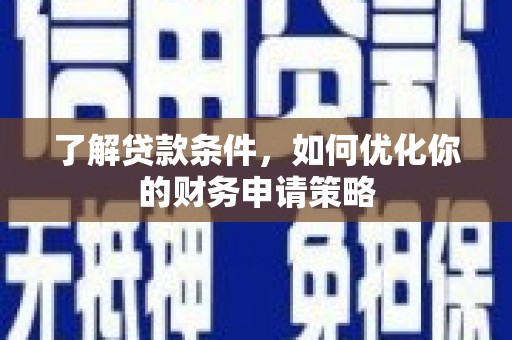侯马了解贷款条件，如何优化你的财务申请策略