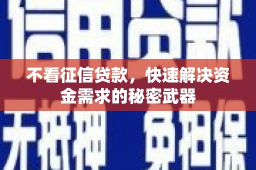 侯马不看征信贷款，快速解决资金需求的秘密武器
