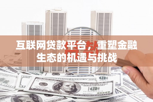 侯马互联网贷款平台，重塑金融生态的机遇与挑战