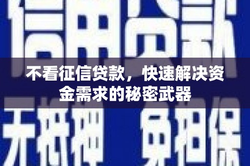 侯马不看征信贷款，快速解决资金需求的秘密武器