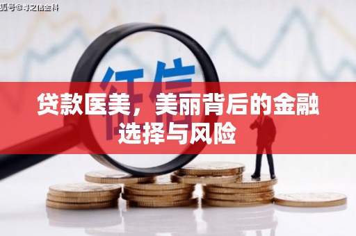 侯马贷款医美，美丽背后的金融选择与风险