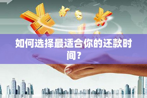 侯马如何选择最适合你的还款时间？