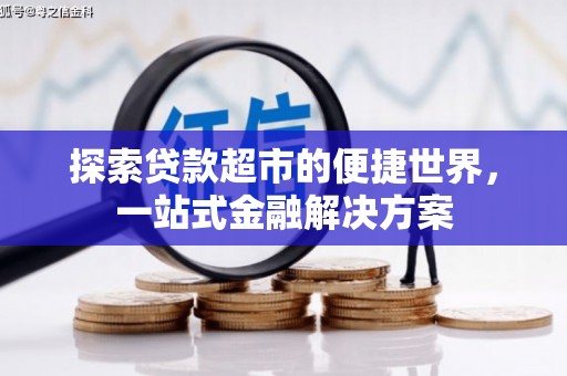 侯马探索贷款超市的便捷世界，一站式金融解决方案