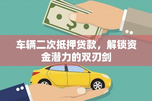 侯马车辆二次抵押贷款，解锁资金潜力的双刃剑
