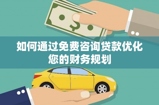 侯马如何通过免费咨询贷款优化您的财务规划