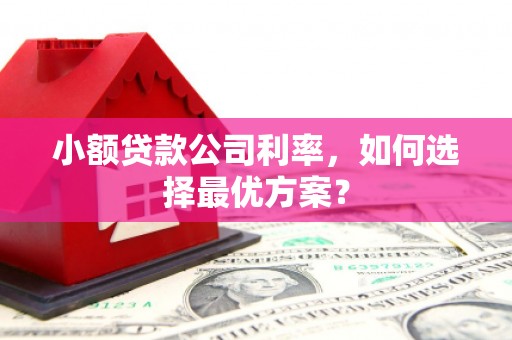 侯马小额贷款公司利率，如何选择最优方案？