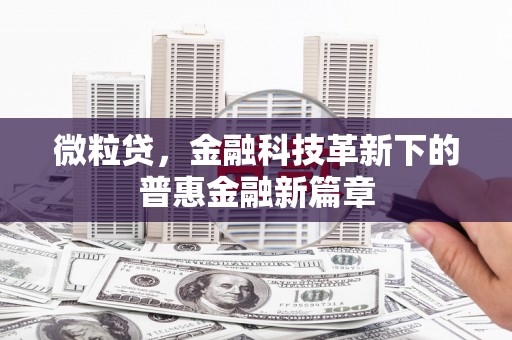 侯马微粒贷，金融科技革新下的普惠金融新篇章
