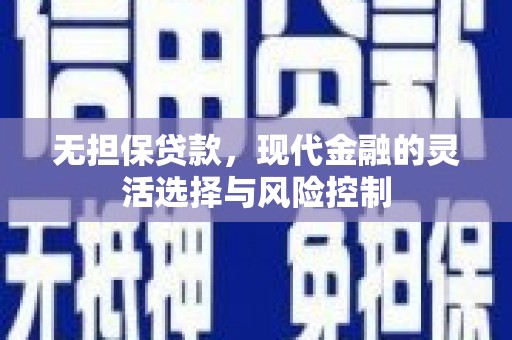 侯马无担保贷款，现代金融的灵活选择与风险控制