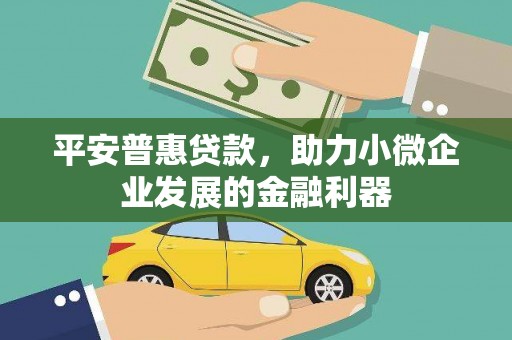 侯马平安普惠贷款，助力小微企业发展的金融利器