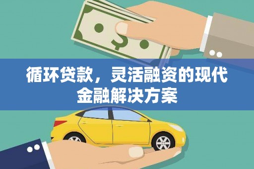 侯马循环贷款，灵活融资的现代金融解决方案