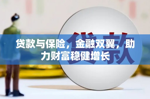 侯马贷款与保险，金融双翼，助力财富稳健增长