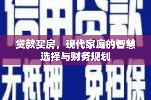 侯马贷款买房，现代家庭的智慧选择与财务规划