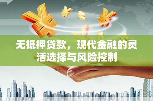 侯马无抵押贷款，现代金融的灵活选择与风险控制