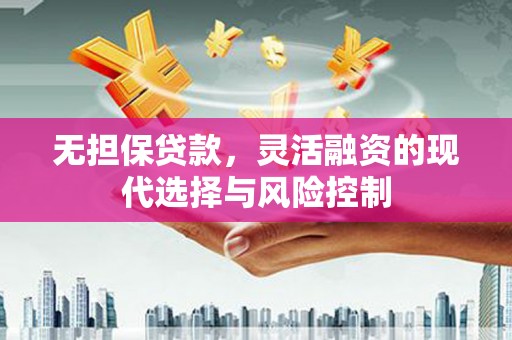 侯马无担保贷款，灵活融资的现代选择与风险控制