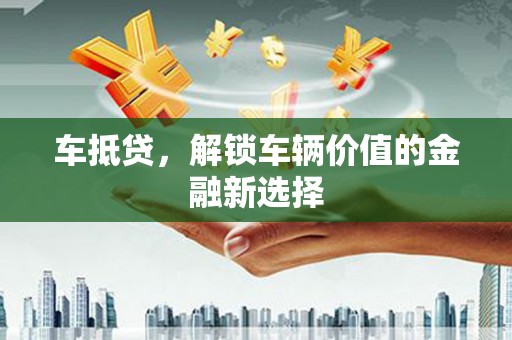 侯马车抵贷，解锁车辆价值的金融新选择