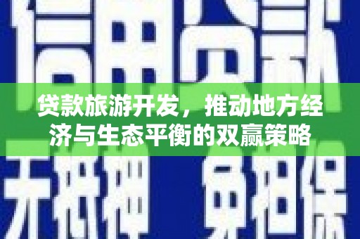侯马贷款旅游开发，推动地方经济与生态平衡的双赢策略