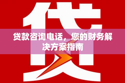 侯马贷款咨询电话，您的财务解决方案指南
