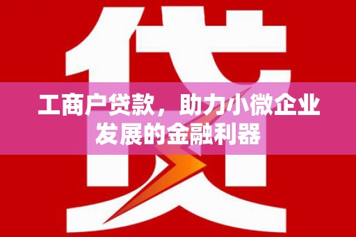 侯马工商户贷款，助力小微企业发展的金融利器