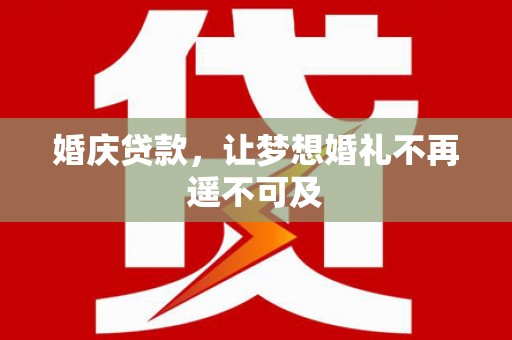 侯马婚庆贷款，让梦想婚礼不再遥不可及