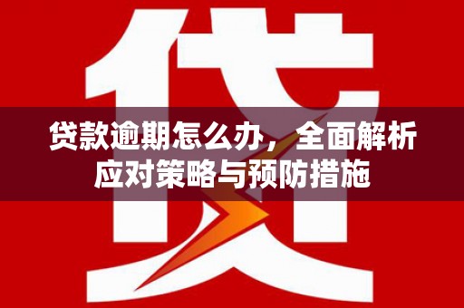侯马贷款逾期怎么办，全面解析应对策略与预防措施