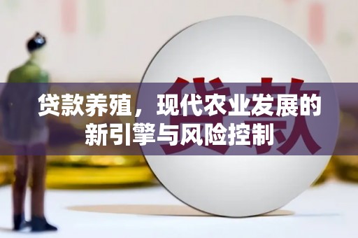 侯马贷款养殖，现代农业发展的新引擎与风险控制