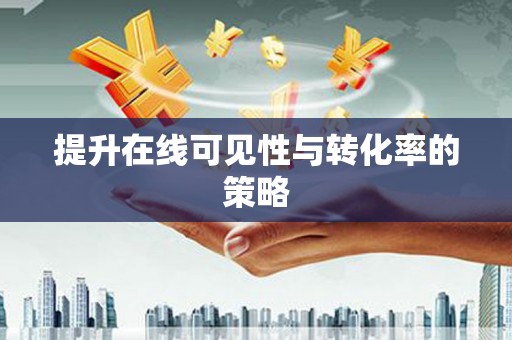 侯马提升在线可见性与转化率的策略