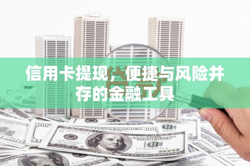 侯马信用卡提现，便捷与风险并存的金融工具