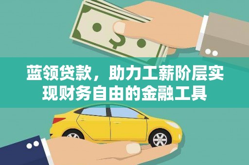 侯马蓝领贷款，助力工薪阶层实现财务自由的金融工具