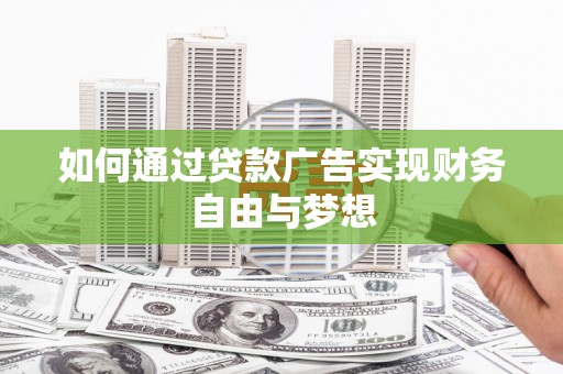 侯马如何通过贷款广告实现财务自由与梦想