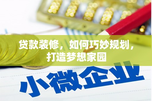 侯马贷款装修，如何巧妙规划，打造梦想家园