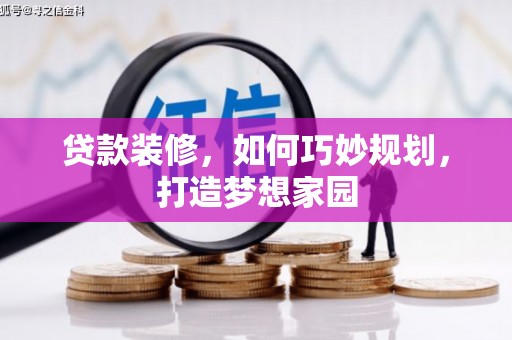 侯马贷款装修，如何巧妙规划，打造梦想家园