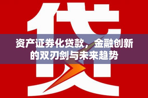侯马资产证券化贷款，金融创新的双刃剑与未来趋势