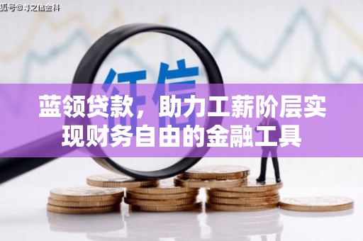 侯马蓝领贷款，助力工薪阶层实现财务自由的金融工具