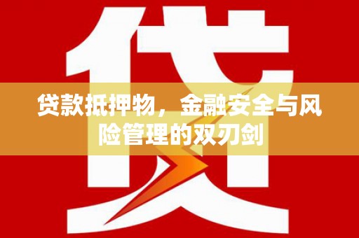 侯马贷款抵押物，金融安全与风险管理的双刃剑