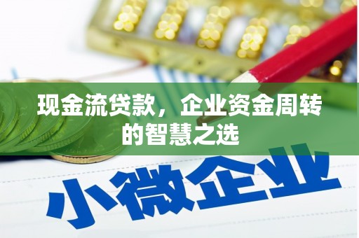 侯马现金流贷款，企业资金周转的智慧之选