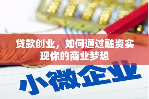 侯马贷款创业，如何通过融资实现你的商业梦想