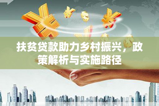 侯马扶贫贷款助力乡村振兴，政策解析与实施路径