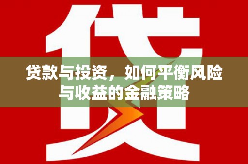 侯马贷款与投资，如何平衡风险与收益的金融策略