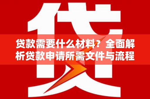 侯马贷款需要什么材料？全面解析贷款申请所需文件与流程