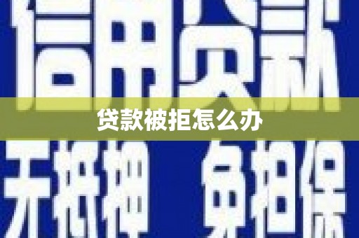 侯马贷款被拒怎么办